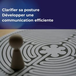 Clarifier sa posture et Développer une communication efficiente