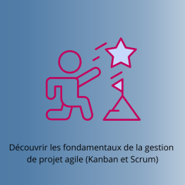 Découvrir les fondamentaux de la gestion de projet agile (Kanban et Scrum)